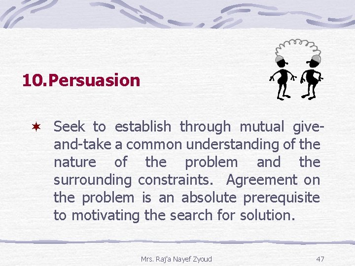 10. Persuasion ¬ Seek to establish through mutual give- and-take a common understanding of