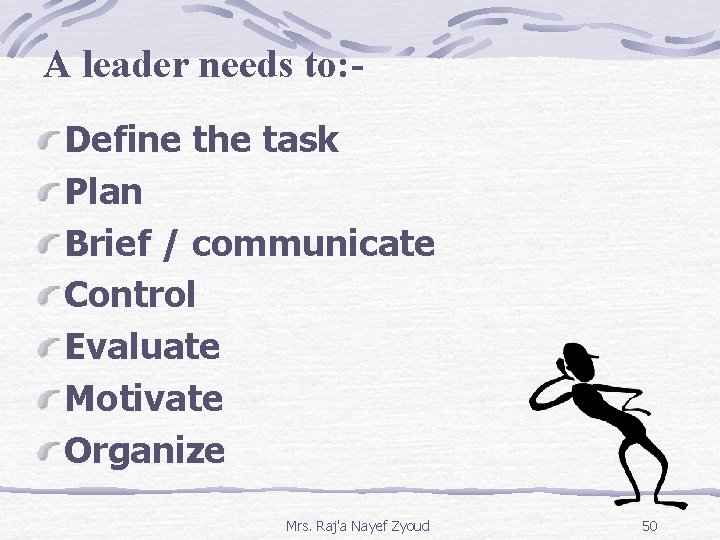 A leader needs to: Define the task Plan Brief / communicate Control Evaluate Motivate