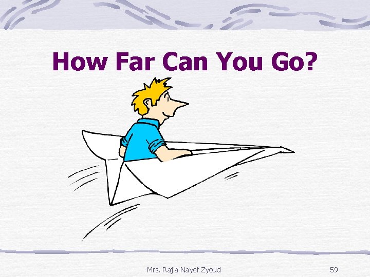 How Far Can You Go? Mrs. Raj'a Nayef Zyoud 59 