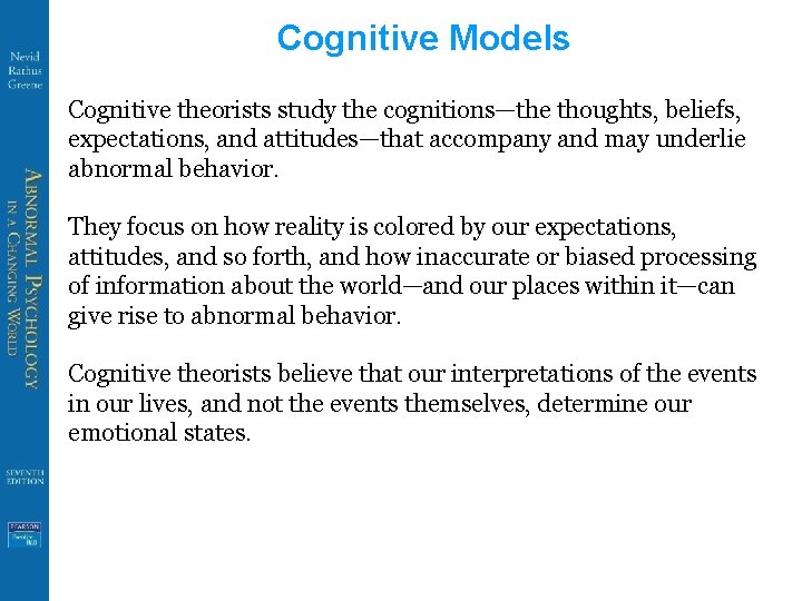 Cognitive Models Cognitive theorists study the cognitions—the thoughts, beliefs, expectations, and attitudes—that accompany and