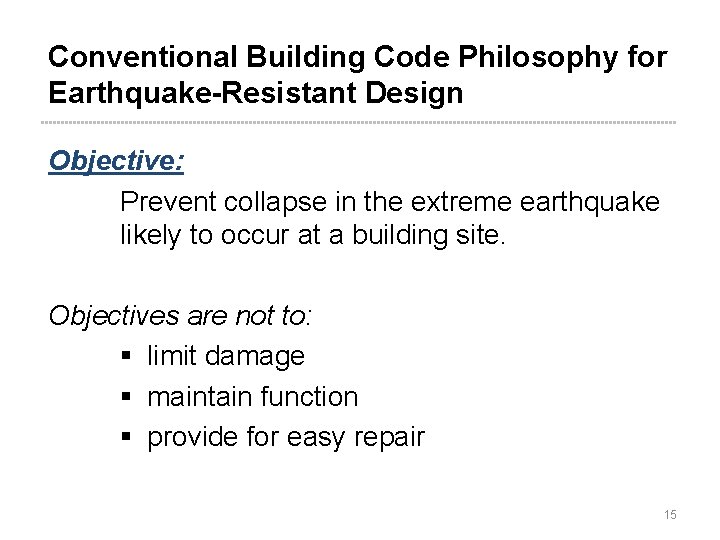 Conventional Building Code Philosophy for Earthquake-Resistant Design Objective: Prevent collapse in the extreme earthquake