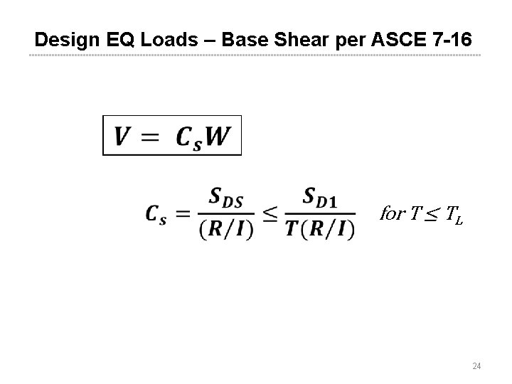 Design EQ Loads – Base Shear per ASCE 7 -16 for T ≤ TL Design EQ Loads – Base Shear per ASCE 7 -16 for T ≤ TL