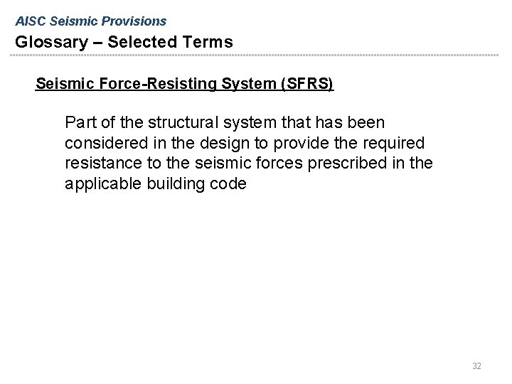 AISC Seismic Provisions Glossary – Selected Terms Seismic Force-Resisting System (SFRS) Part of the