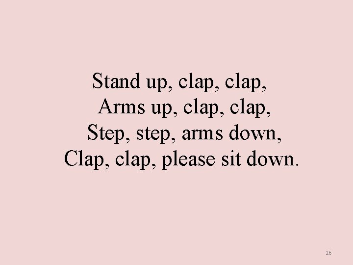  Stand up, clap, Arms up, clap, Step, step, arms down, Clap, clap, please