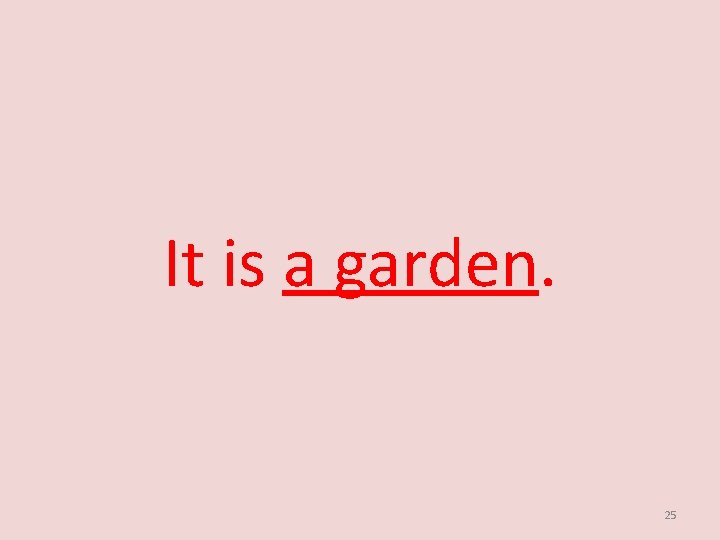 It is a garden. 25 