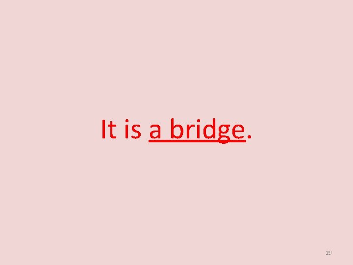 It is a bridge. 29 
