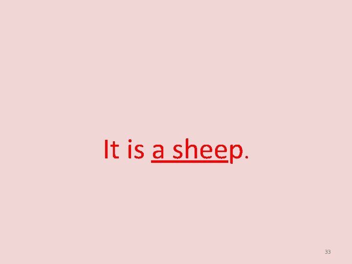 It is a sheep. 33 