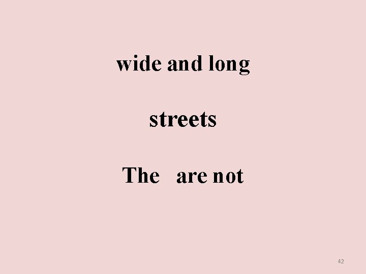 wide and long streets The are not 42 