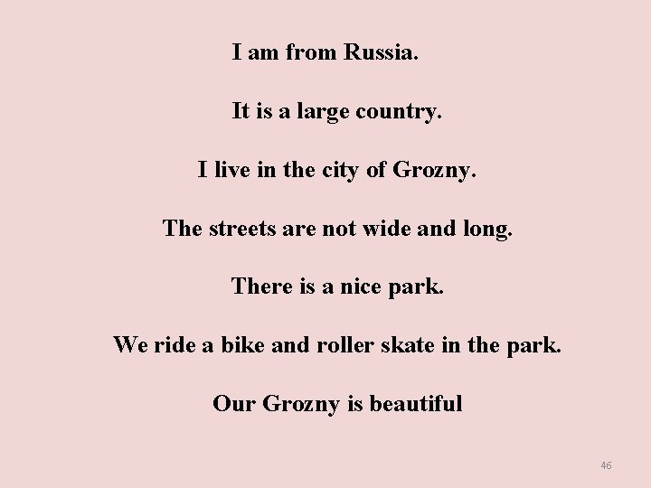 I am from Russia. It is a large country. I live in the city