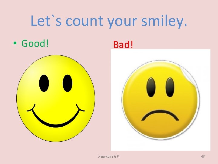 Let`s count your smiley. • Good! Bad! Хадисова А. Р. 48 