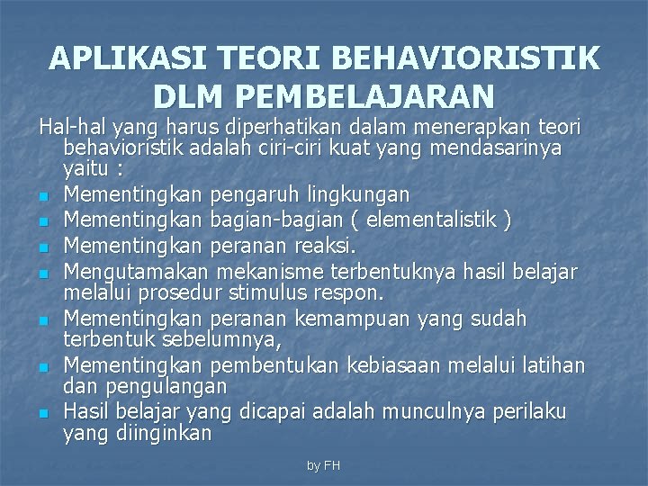 APLIKASI TEORI BEHAVIORISTIK DLM PEMBELAJARAN Hal-hal yang harus diperhatikan dalam menerapkan teori behavioristik adalah