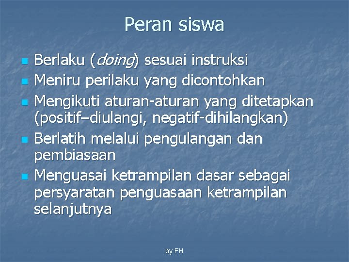 Peran siswa n n n Berlaku (doing) sesuai instruksi Meniru perilaku yang dicontohkan Mengikuti