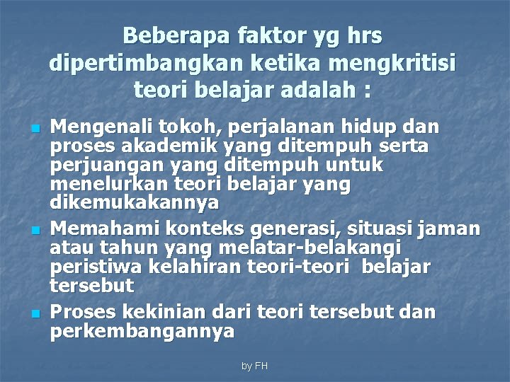 Beberapa faktor yg hrs dipertimbangkan ketika mengkritisi teori belajar adalah : n n n