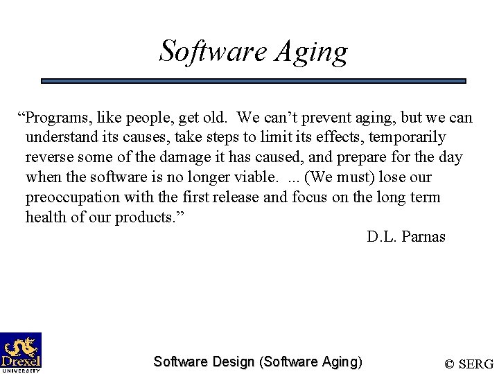 Software Aging “Programs, like people, get old. We can’t prevent aging, but we can