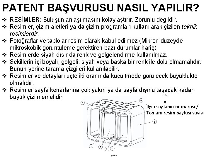 PATENT BAŞVURUSU NASIL YAPILIR? v RESİMLER: Buluşun anlaşılmasını kolaylaştırır. Zorunlu değildir. v Resimler, çizim