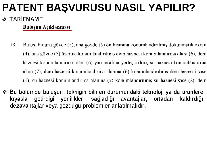 PATENT BAŞVURUSU NASIL YAPILIR? v TARİFNAME v Bu bölümde buluşun, tekniğin bilinen durumundaki teknoloji