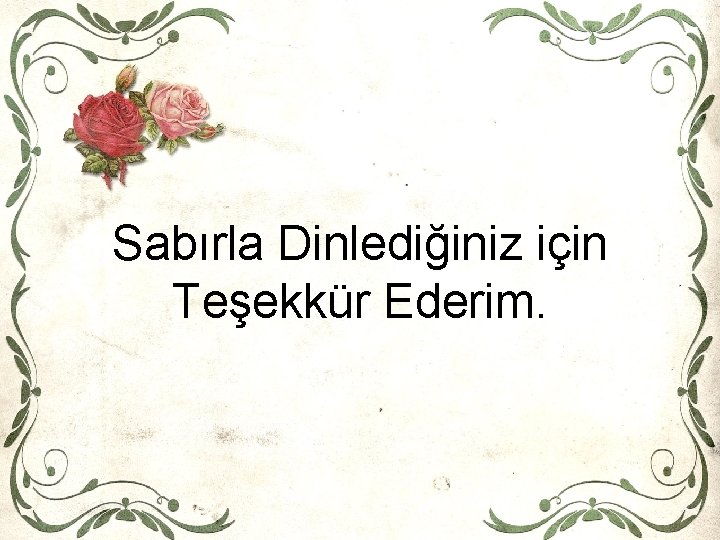 Sabırla Dinlediğiniz için Teşekkür Ederim. 