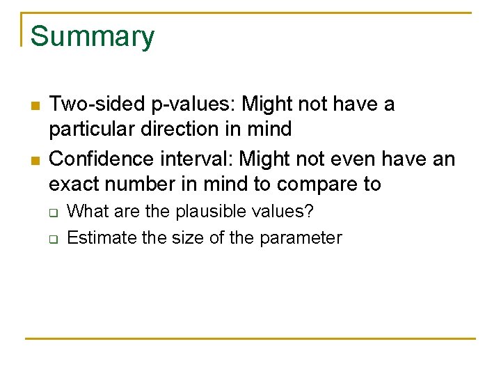 Summary n n Two-sided p-values: Might not have a particular direction in mind Confidence