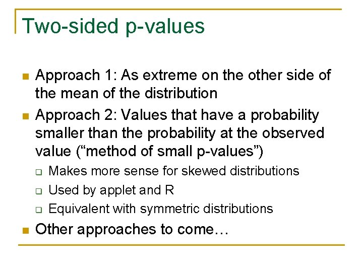 Two-sided p-values n n Approach 1: As extreme on the other side of the