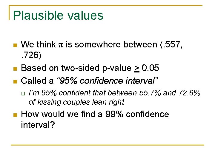 Plausible values n n n We think p is somewhere between (. 557, .