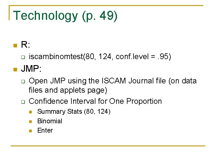 Technology (p. 49) n R: q n iscambinomtest(80, 124, conf. level =. 95) JMP: