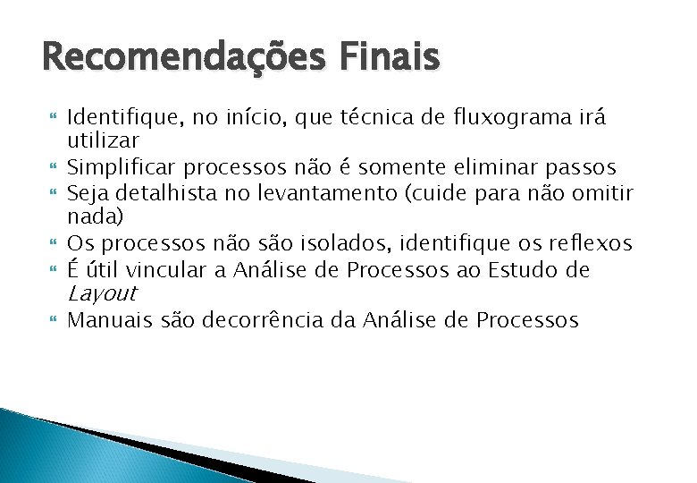 Recomendações Finais Identifique, no início, que técnica de fluxograma irá utilizar Simplificar processos não