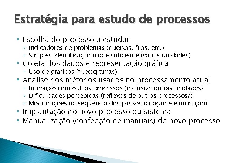 Estratégia para estudo de processos Escolha do processo a estudar ◦ Indicadores de problemas