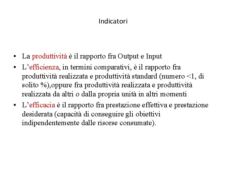 Indicatori • La produttività è il rapporto fra Output e Input • L’efficienza, in