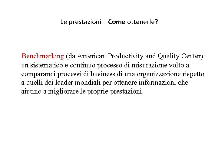 Le prestazioni – Come ottenerle? Benchmarking (da American Productivity and Quality Center): un sistematico