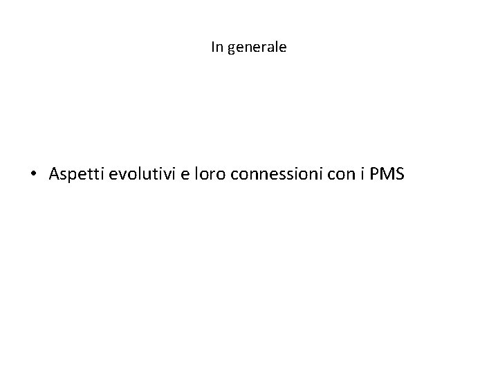 In generale • Aspetti evolutivi e loro connessioni con i PMS 