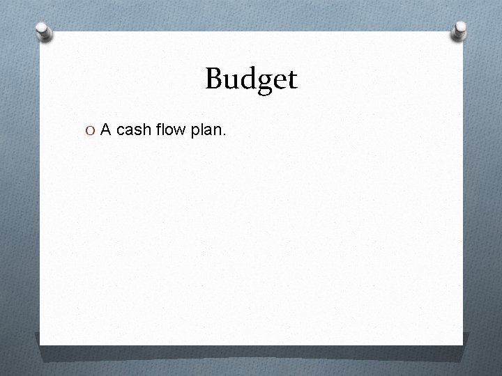Budget O A cash flow plan. 
