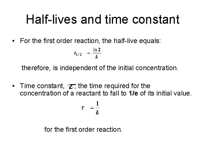 Half-lives and time constant • For the first order reaction, the half-live equals: therefore,