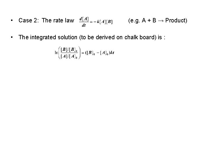  • Case 2: The rate law (e. g. A + B → Product)
