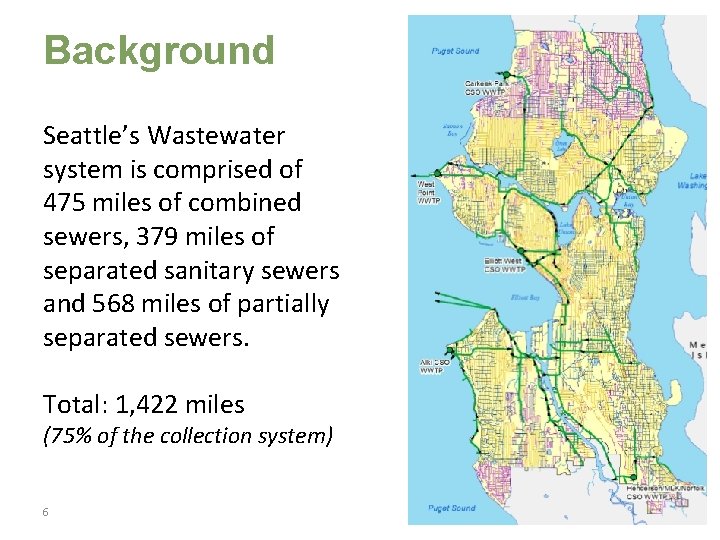 Background Seattle’s Wastewater system is comprised of 475 miles of combined sewers, 379 miles