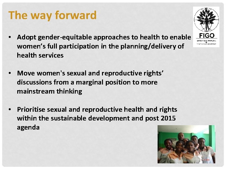 The way forward • Adopt gender-equitable approaches to health to enable women’s full participation