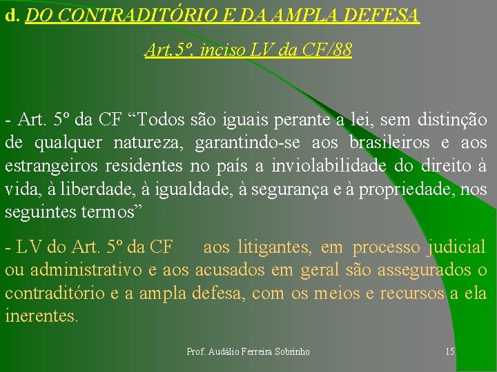 d. DO CONTRADITÓRIO E DA AMPLA DEFESA Art. 5º, inciso LV da CF/88 -