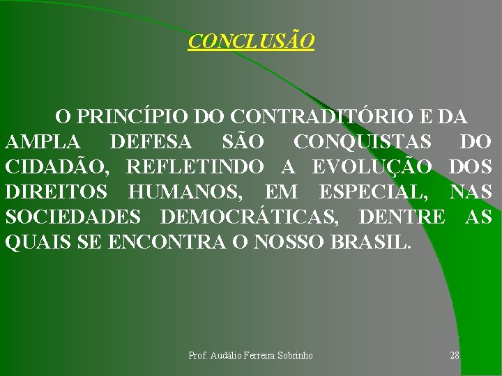 CONCLUSÃO O PRINCÍPIO DO CONTRADITÓRIO E DA AMPLA DEFESA SÃO CONQUISTAS DO CIDADÃO, REFLETINDO