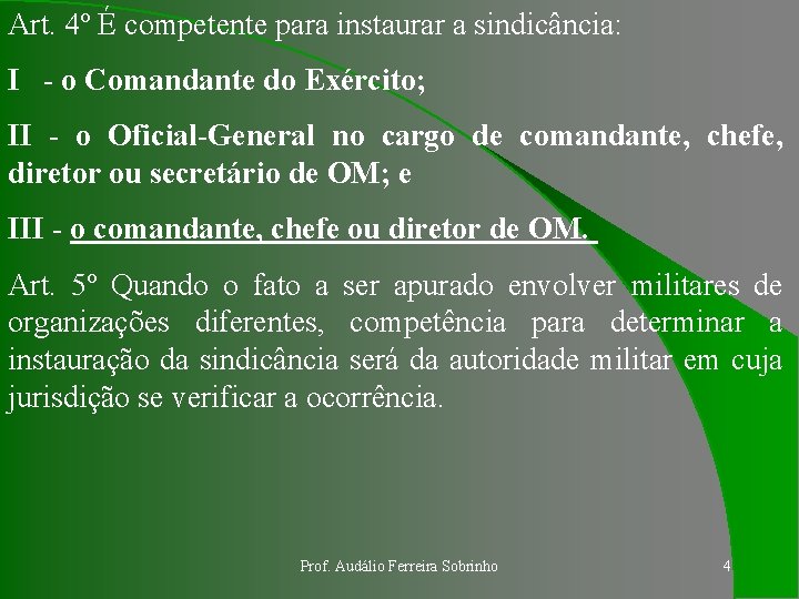 Art. 4º É competente para instaurar a sindicância: I - o Comandante do Exército;