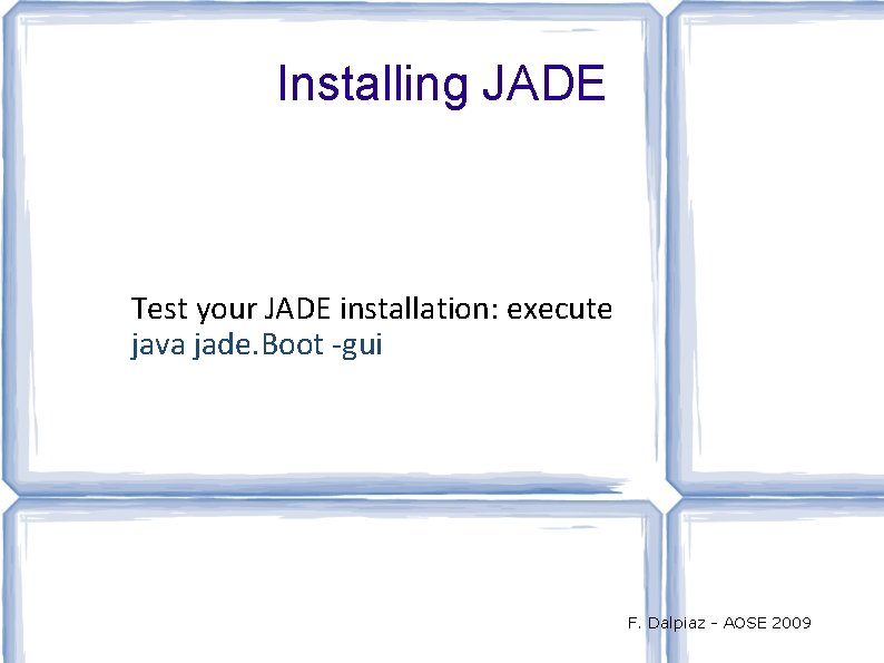 Installing JADE Test your JADE installation: execute java jade. Boot -gui F. Dalpiaz -