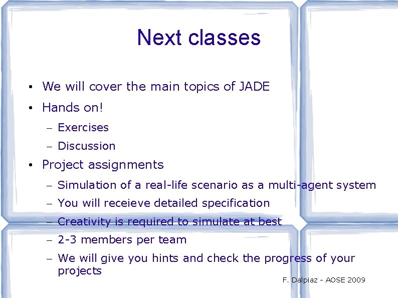 Next classes • We will cover the main topics of JADE • Hands on!