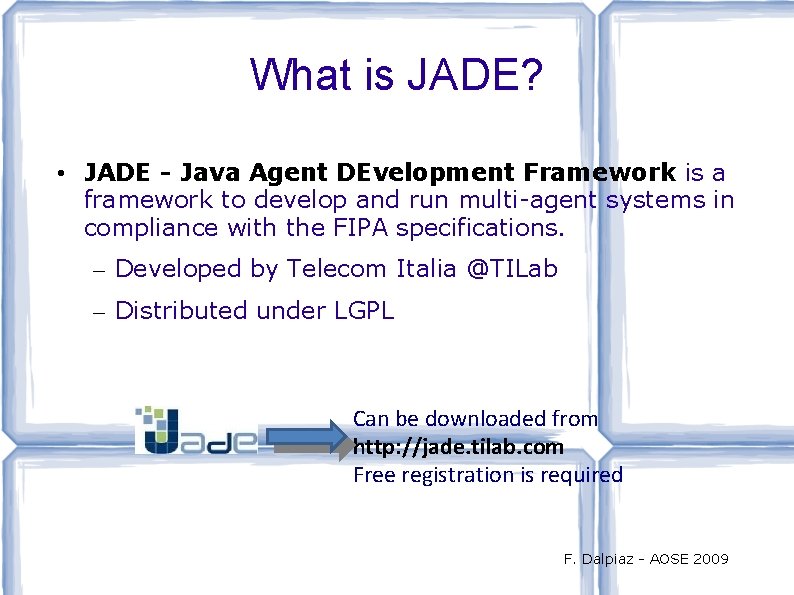 What is JADE? • JADE - Java Agent DEvelopment Framework is a framework to