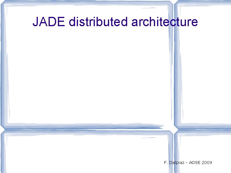 JADE distributed architecture F. Dalpiaz - AOSE 2009 