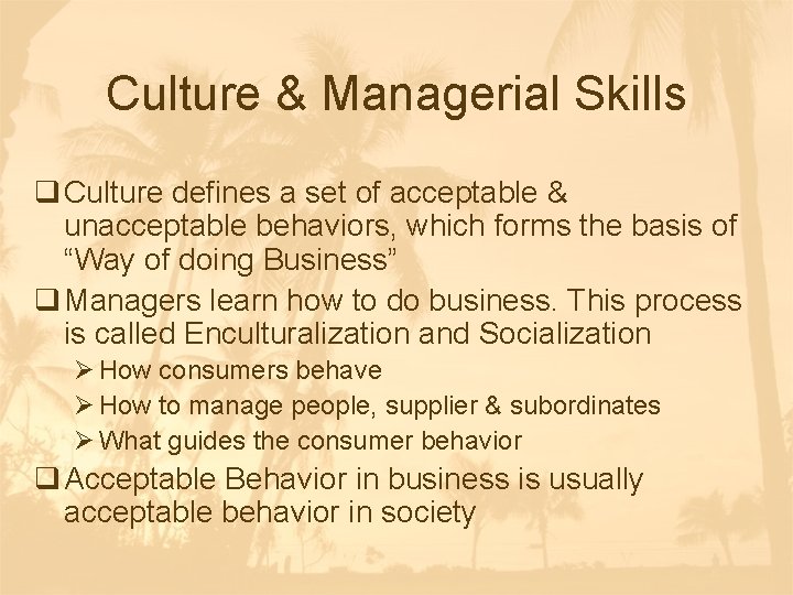 Culture & Managerial Skills q Culture defines a set of acceptable & unacceptable behaviors,