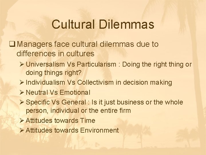 Cultural Dilemmas q Managers face cultural dilemmas due to differences in cultures Ø Universalism