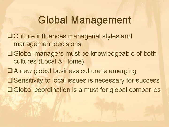 Global Management q Culture influences managerial styles and management decisions q Global managers must