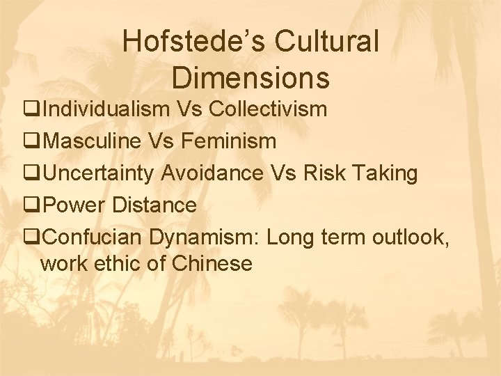 Hofstede’s Cultural Dimensions q. Individualism Vs Collectivism q. Masculine Vs Feminism q. Uncertainty Avoidance