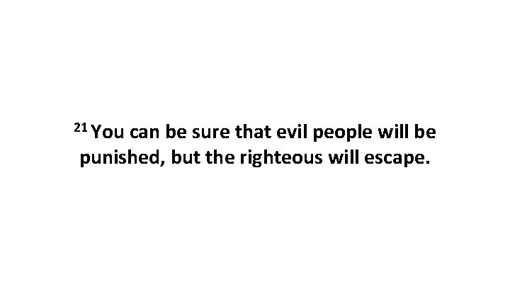 21 You can be sure that evil people will be punished, but the righteous