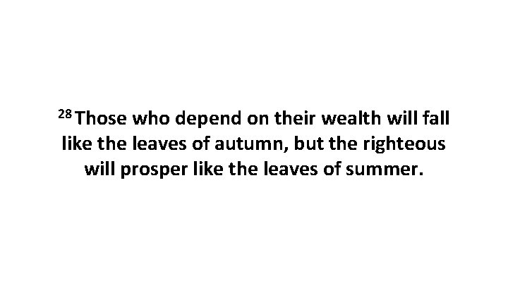 28 Those who depend on their wealth will fall like the leaves of autumn,