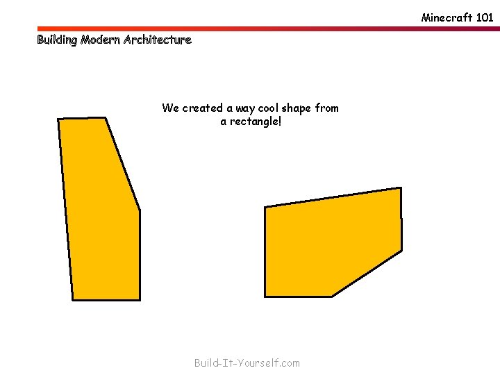 Minecraft 101 We created a way cool shape from a rectangle! Build-It-Yourself. com 