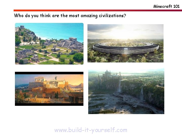 Minecraft 101 Who do you think are the most amazing civilizations? www. build-it-yourself. com